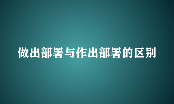 做出部署与作出部署的区别