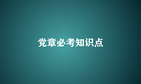 党章必考知识点