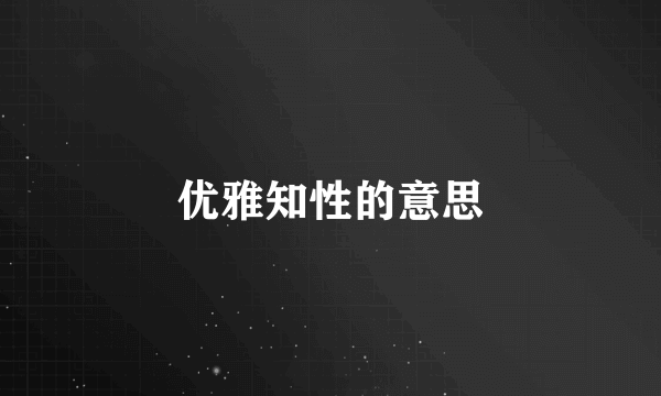 优雅知性的意思