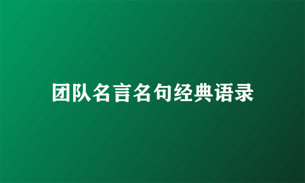 团队名言名句经典语录