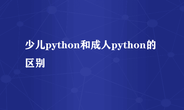 少儿python和成人python的区别