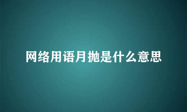 网络用语月抛是什么意思