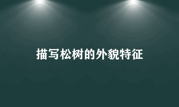 描写松树的外貌特征
