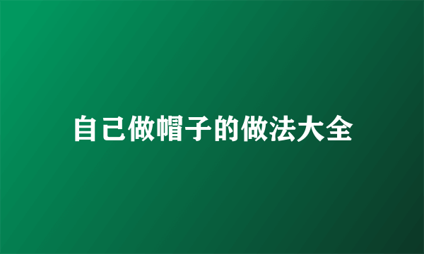 自己做帽子的做法大全