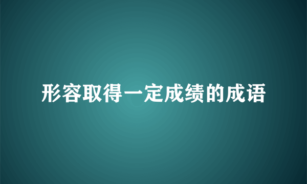 形容取得一定成绩的成语