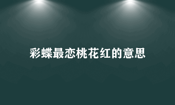 彩蝶最恋桃花红的意思