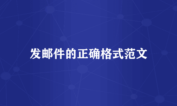 发邮件的正确格式范文