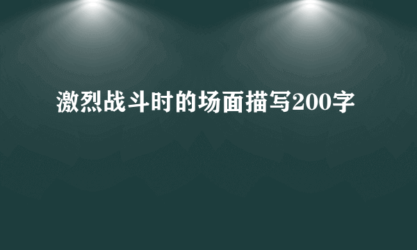 激烈战斗时的场面描写200字