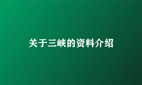 关于三峡的资料介绍