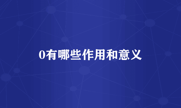 0有哪些作用和意义