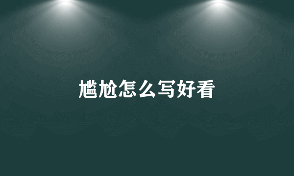尴尬怎么写好看