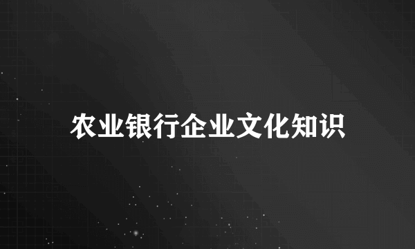 农业银行企业文化知识