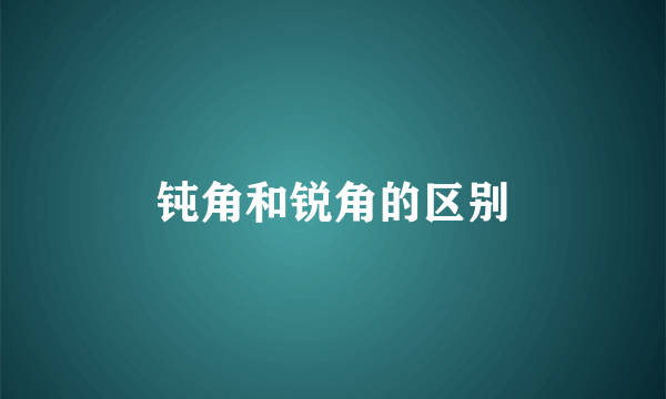 钝角和锐角的区别