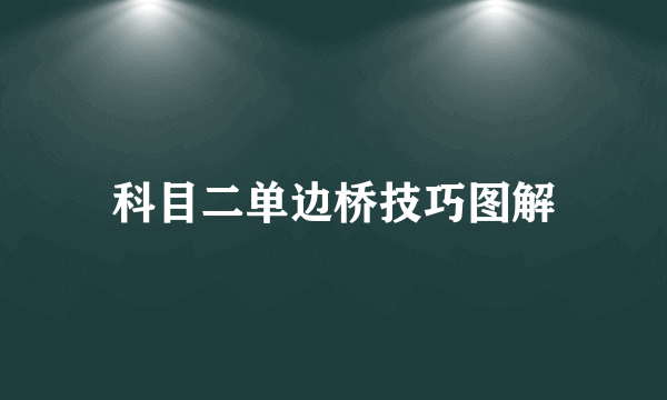 科目二单边桥技巧图解