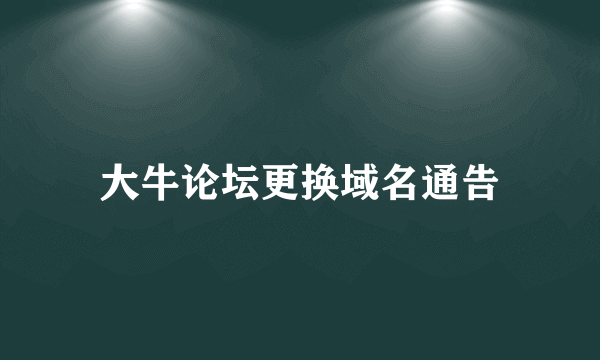 大牛论坛更换域名通告