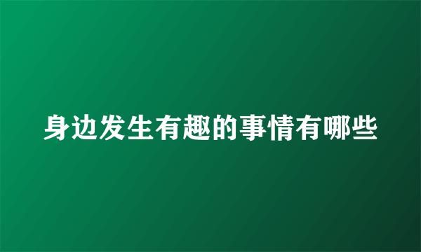 身边发生有趣的事情有哪些