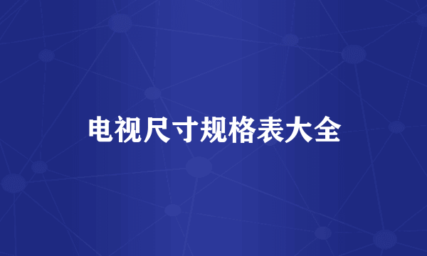 电视尺寸规格表大全