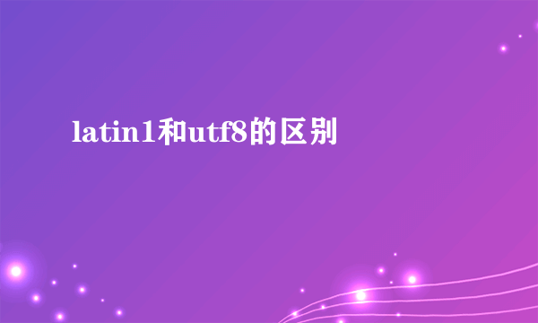 latin1和utf8的区别
