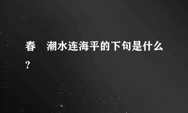 春冮潮水连海平的下句是什么?