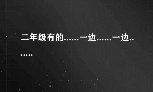 二年级有的......一边......一边......造句