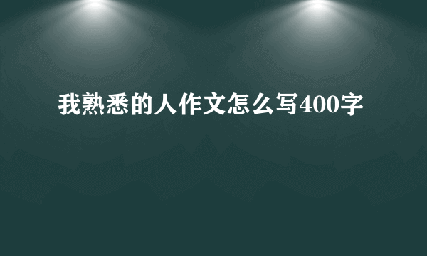 我熟悉的人作文怎么写400字