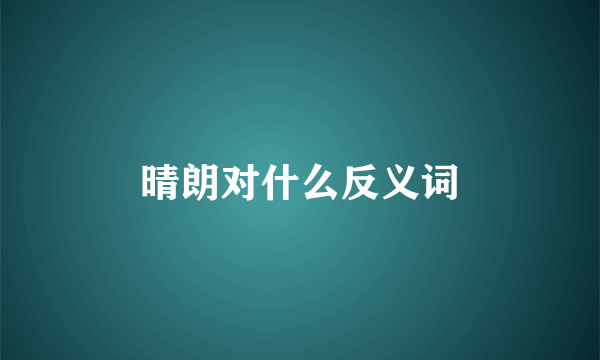 晴朗对什么反义词
