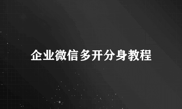 企业微信多开分身教程