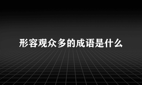 形容观众多的成语是什么