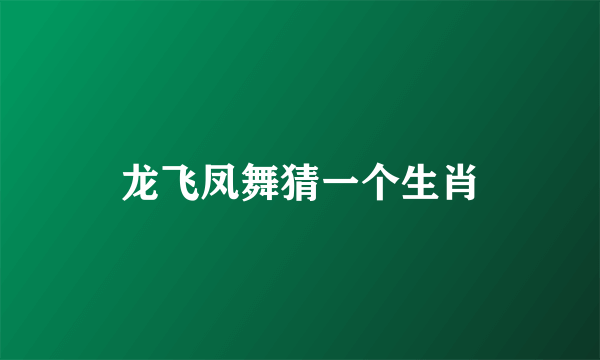 龙飞凤舞猜一个生肖