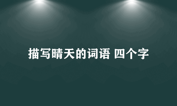 描写晴天的词语 四个字