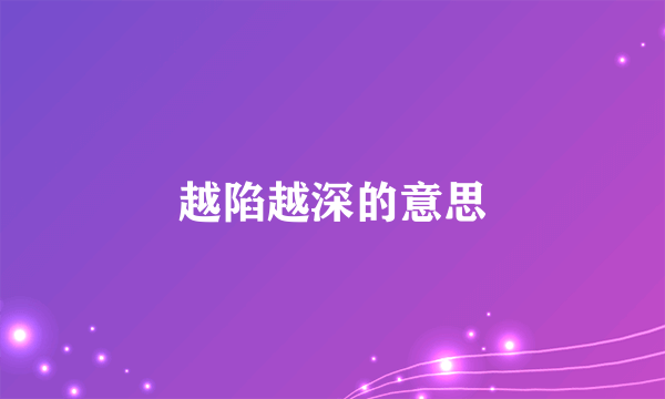 越陷越深的意思