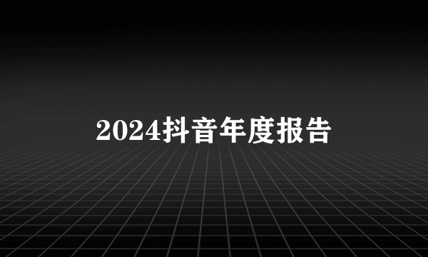 2024抖音年度报告