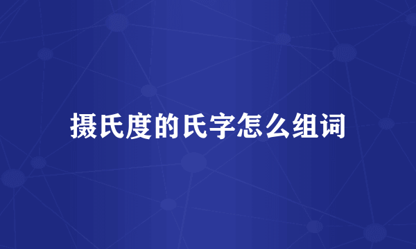 摄氏度的氏字怎么组词