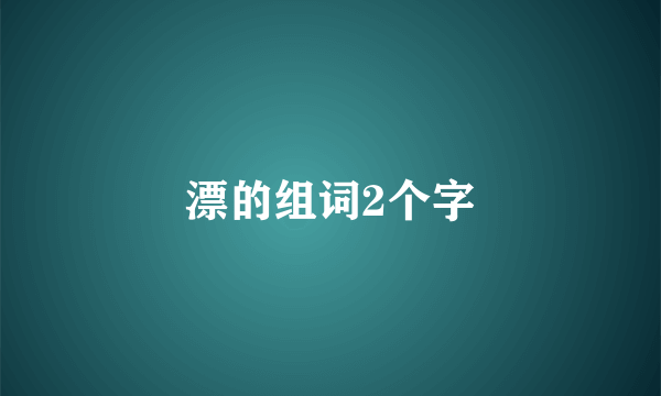 漂的组词2个字