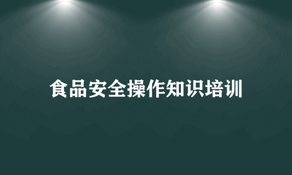 食品安全操作知识培训