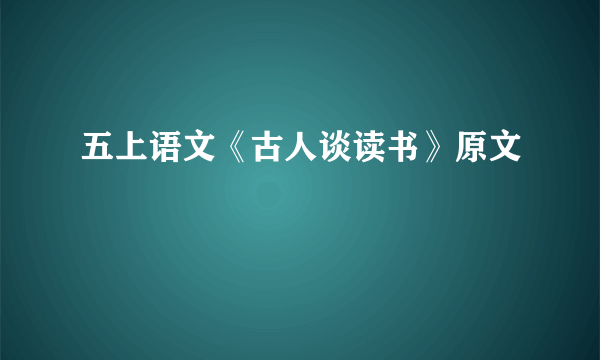 五上语文《古人谈读书》原文
