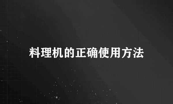 料理机的正确使用方法