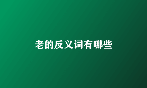 老的反义词有哪些