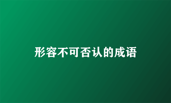 形容不可否认的成语