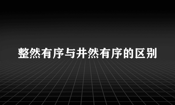 整然有序与井然有序的区别