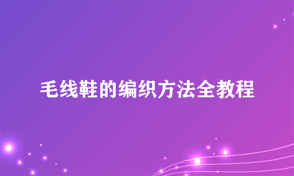 毛线鞋的编织方法全教程