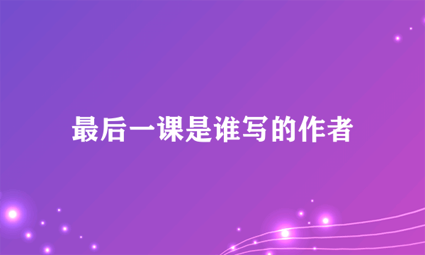 最后一课是谁写的作者