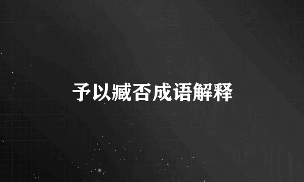 予以臧否成语解释