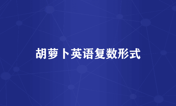 胡萝卜英语复数形式