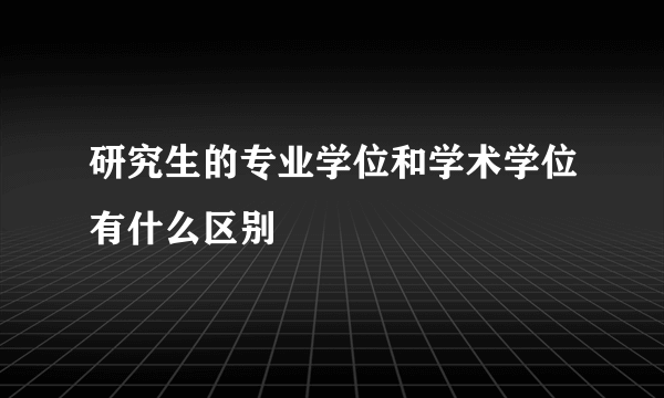 研究生的专业学位和学术学位有什么区别