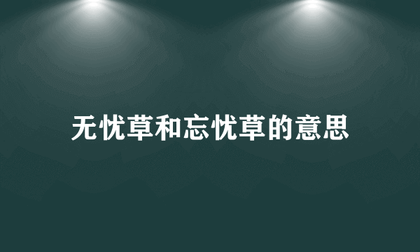 无忧草和忘忧草的意思