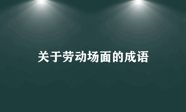 关于劳动场面的成语