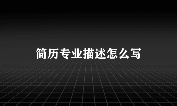 简历专业描述怎么写