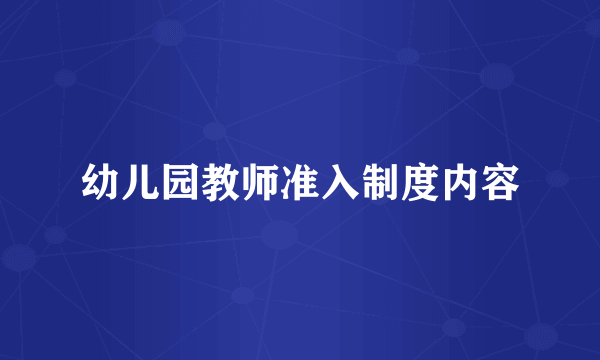 幼儿园教师准入制度内容