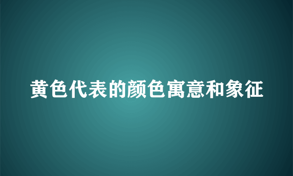 黄色代表的颜色寓意和象征